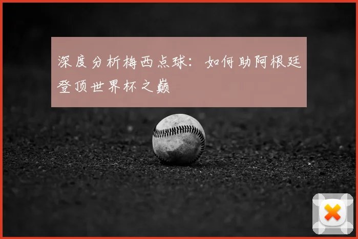深度分析梅西点球:如何助阿根廷登顶世界杯之巅